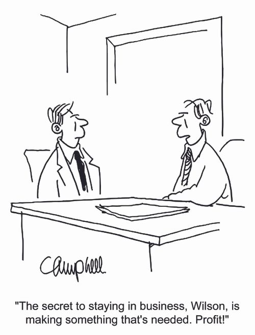 'The secret to staying in business, Wilson, is making something that's needed. Profit!'
