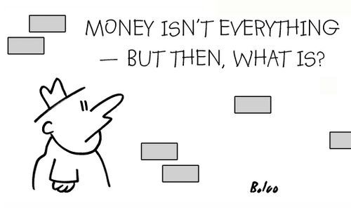 Money isn't everything, but then, what is?