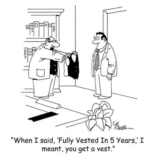 'When I said, 'Fully Vested In 5 Years,' I meant, you get a vest.'
