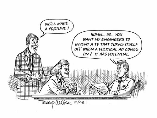 "....So....you want my engineers to invent a TV that turns itself off when a political ad comes on? It has potential."