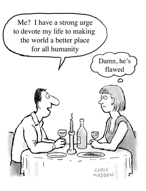 "Me? I have a strong urge to devote my life to making the world a better place for all humanity."