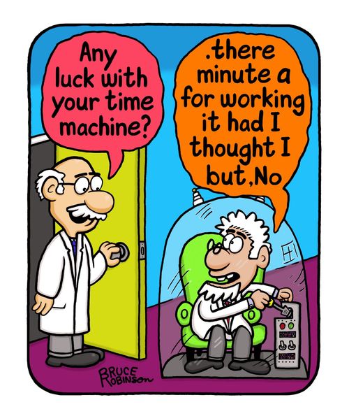 "Any luck with your time machine?"