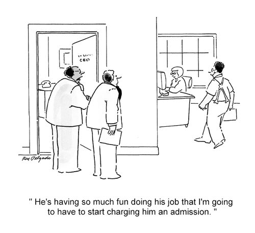'He's having so much fun doing his job that I'm going to have to start charging him an admission.'