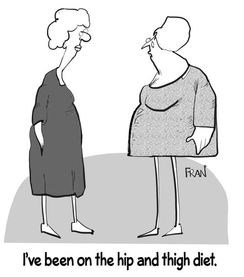 "I've been on the hip and thigh diet."