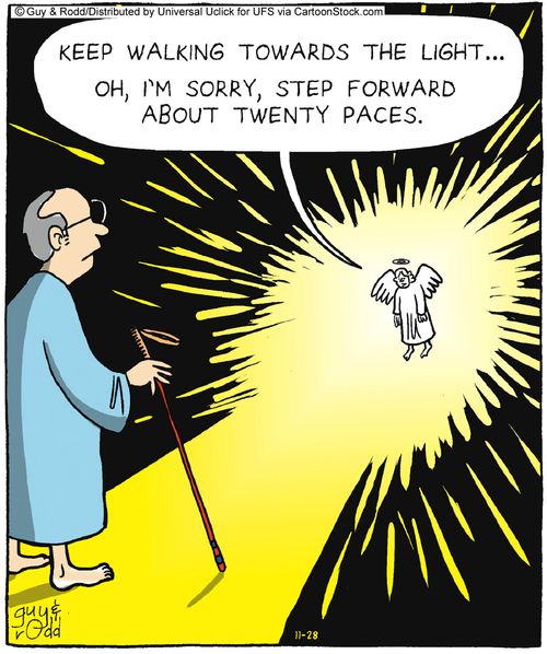 'Keep walking towards the light. . .Oh, I'm sorry, step forward about twenty paces.'