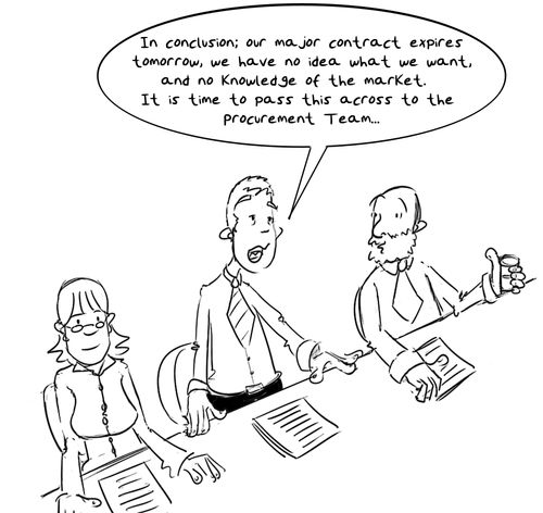'In conclusion; our major contract expires tomorrow, we have no idea what we want, and no knowledge of the market,  It is time to pass this across to the Procurement Team...'