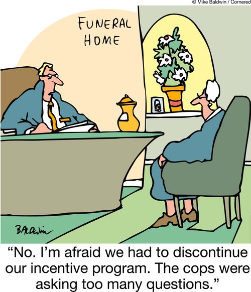 'No. I'm afraid we had to discontinue our incentive program. The cops were asking too many questions.'