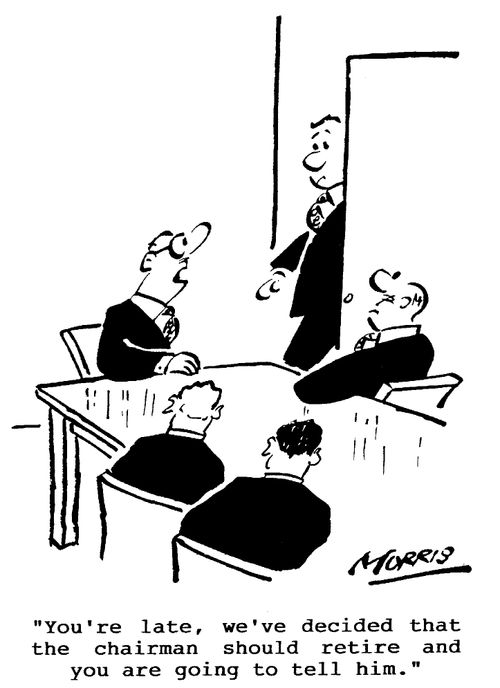We've decided that the chairman should retire and you are going to tell him.