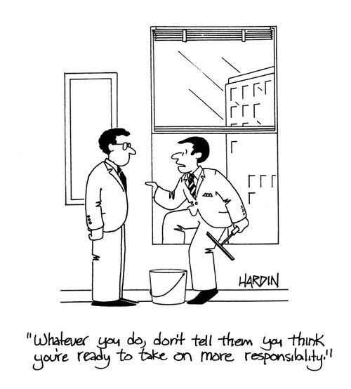 'Whatever you do, don't tell them you think you're ready to take on more responsibility.'