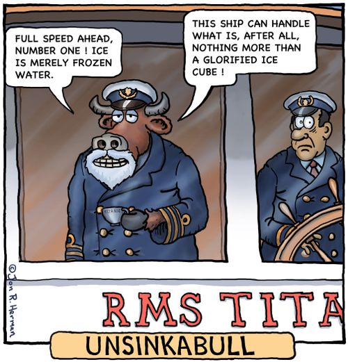 Unsinkabull: 'Full speed ahead number one! Ice is merely frozen water...This ship can handle what is, after all, nothing more than a glorified ice cube.'