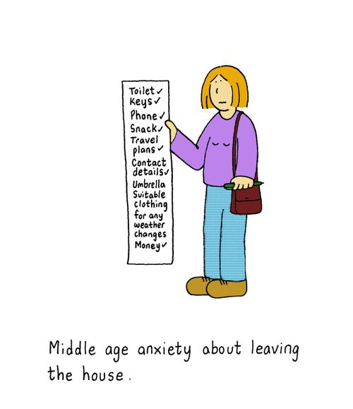 Middle age anxiety about leaving the house.