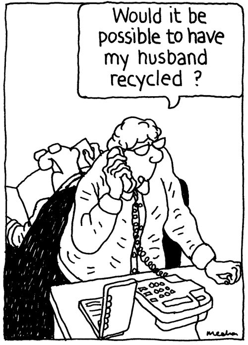 'Would it be possible to have my husband recycled?'