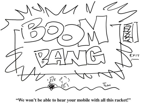 'We won't be able to hear your mobile with all this racket!'