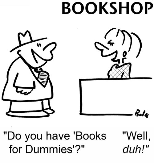 BOOKSHOP, 'Do you have 'Books for Dummies'?' 'Well, duh!'