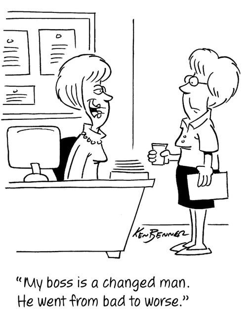 "My boss is a changed man. He went from bad to worse."