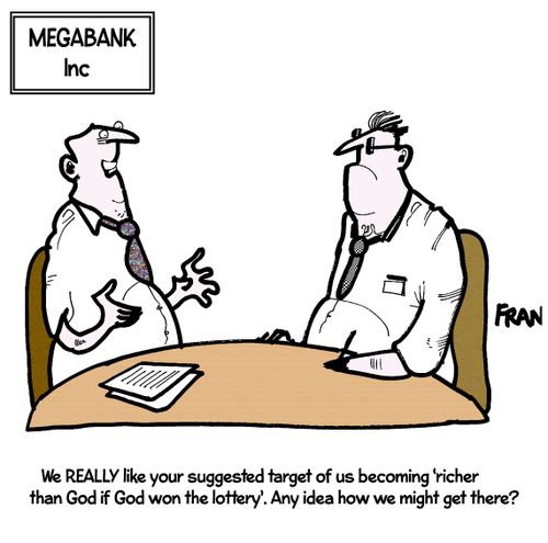 'We really like your suggested target of us becoming 'richer than God if God won the lottery'. Any idea how we might get there.'