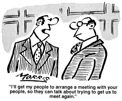 "I'll get my people to arrange a meeting with your people, so they can talk about trying to get us to meet again."
