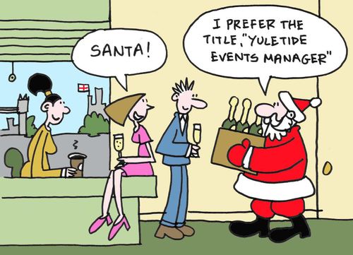 "Santa!"  "I prefer the title, 'Yuletide Events Manager'."