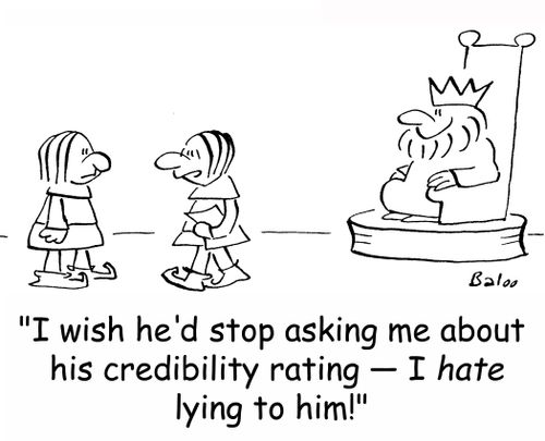 'I wish he'd stop asking me about his credibility rating -- I HATE lying to him!'