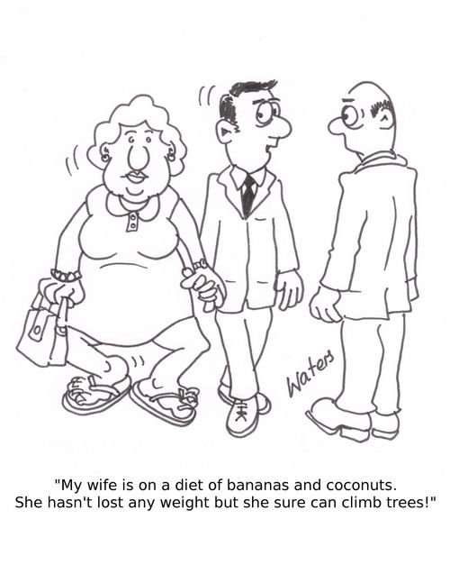 'My wife is on a diet of bananas and coconuts, she hasn't lost any weight but you can sure climb trees!'