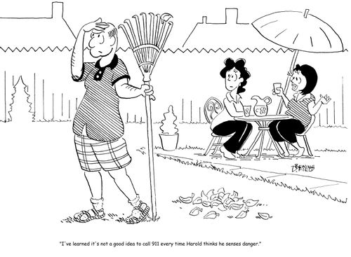 "I've learned it's not a good idea to call 911 every time Harold thinks he senses danger."