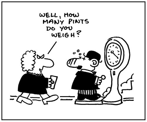 'Well, how many pints do you weigh?'