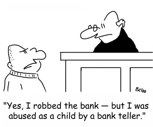 'Yes, I robbed the bank -- but I was abused as a child by a bank teller.'