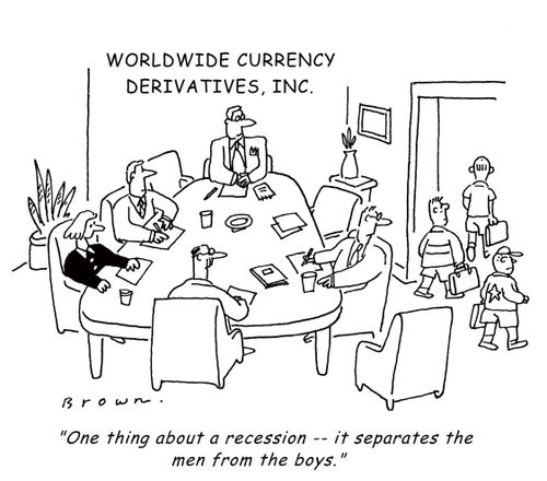 'One thing about a recession - it separates the men from the boys.'