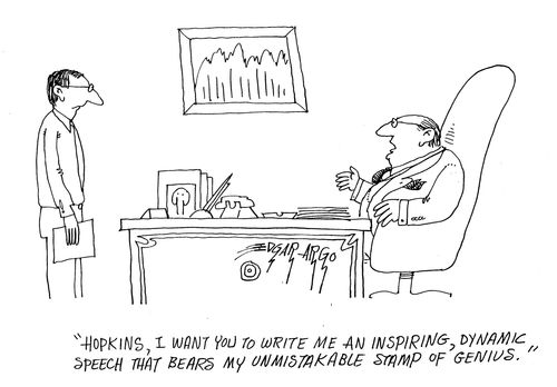 'Hopkins, I want you to write me an inspiring, dynamic speech that bears my unmistakable stamp of genius.'