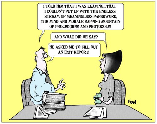 'I told him that I was leaving...that I couldn't put up with the endless stream of meaningless paperwork, the mind and morale sapping mountain of procedures and protocols!'