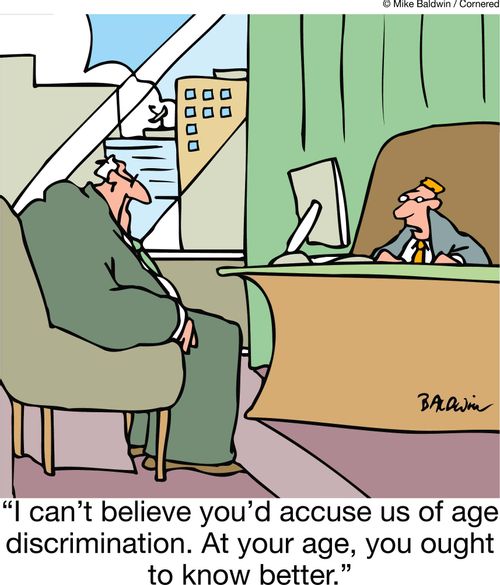 'I can't believe you'd accuse us of age discrimination. At your age, you ought to know better.'
