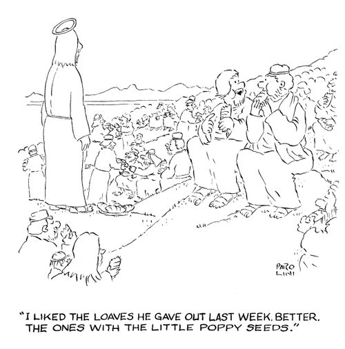 'I liked the loaves he gave out last week better. The ones with the little poppy seeds.'