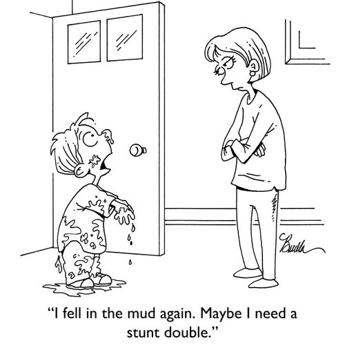"I fell in the mud again. Maybe I need a stunt double."