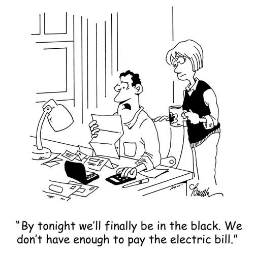 'By tonight we'll finally be in the black. We don't have enough to pay the electric bill.'