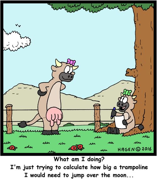 "What am I doing? I'm just trying to calculate how big a trampoline I would need to jump over the moon..."