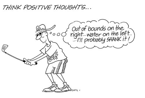 Think positive thoughts - 'Out of bounds on the right...water on the left...I'll probably shank it!'