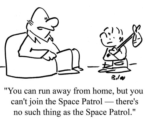 "You can run away from home, but you can't join the Space Patrol - there's no such thing as Space Patrol."