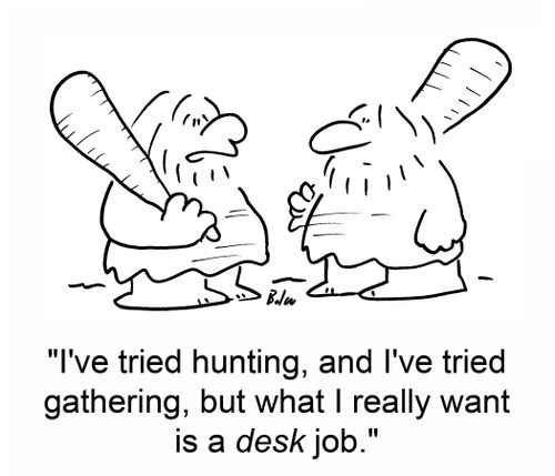 'I've tried hunting, and I've tried gathering, but what I really want is a desk job.'
