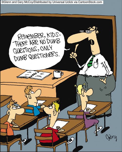 'Remember, kids - There are no dumb questions, only dumb questioners.'