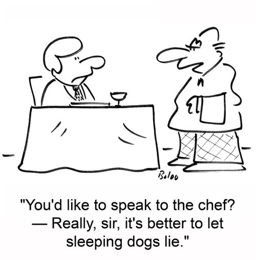 'You'd like to speak to the chef? -- Really, sir, it's better to let sleeping dogs lie.'