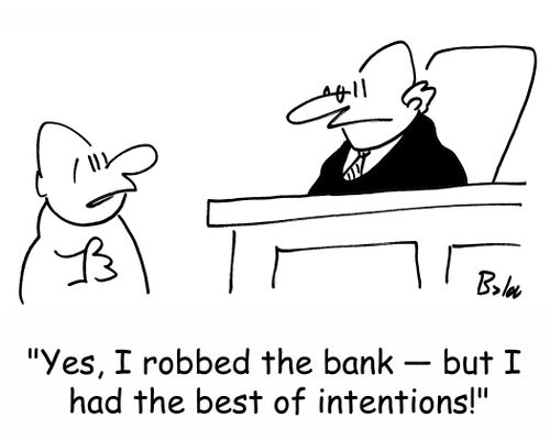 'Yes, I robbed the bank -- but I had the best of intentions.'