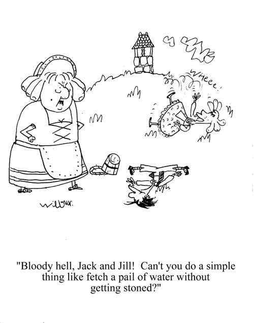'Bloody hell, Jack and Jill!  Can't you do a simple thing like fetch a pail of water without getting stoned?'