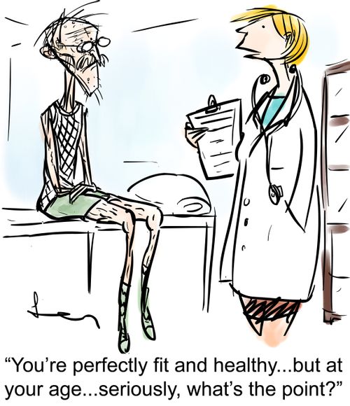 'You're perfectly fit and healthy...but at your age...seriously, what's the point?'