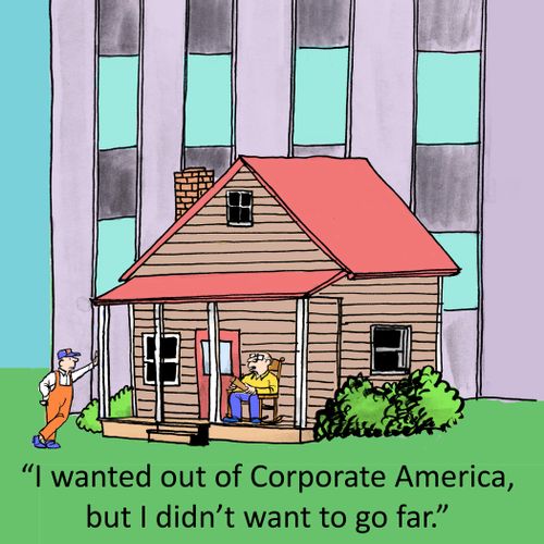 'I wanted out of Corporate America, but I didn't want to go far.'