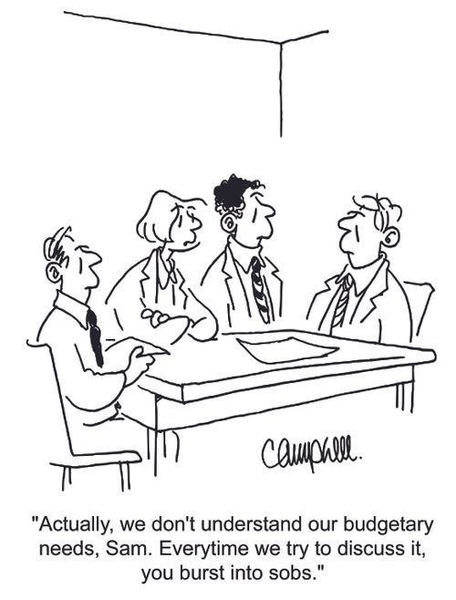 'Actually, we don't understand our budgetary needs, Sam. Every time we try to discuss it, you burst into sobs.'