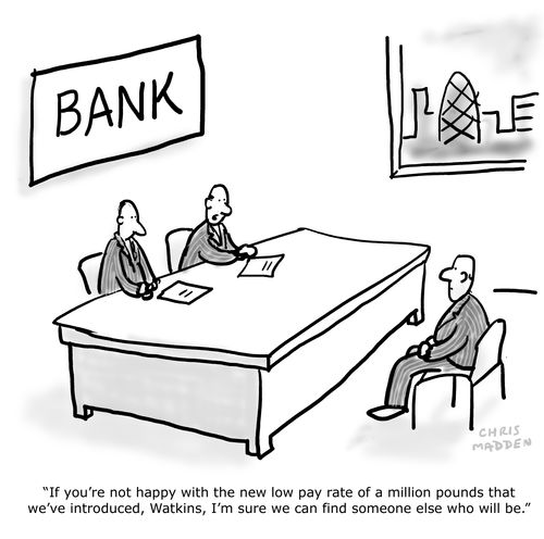 "If you're not happy with the new low pay rate of a million pounds that we've introduced, Watkins, I'm sure we can find someone else who will be."