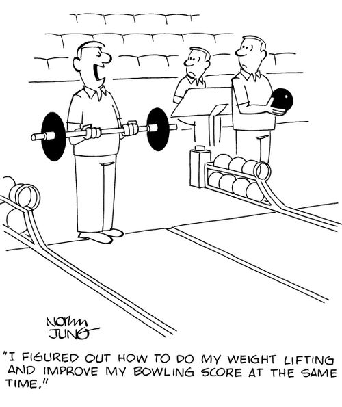 "I figured out how to do my weight lifting and improve my bowling score at the same time."