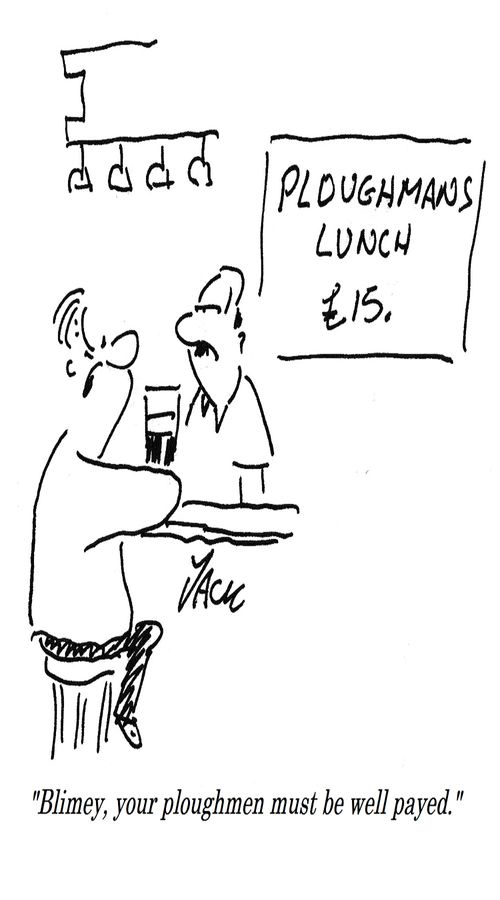 "Blimey, your ploughmen must be well payed."