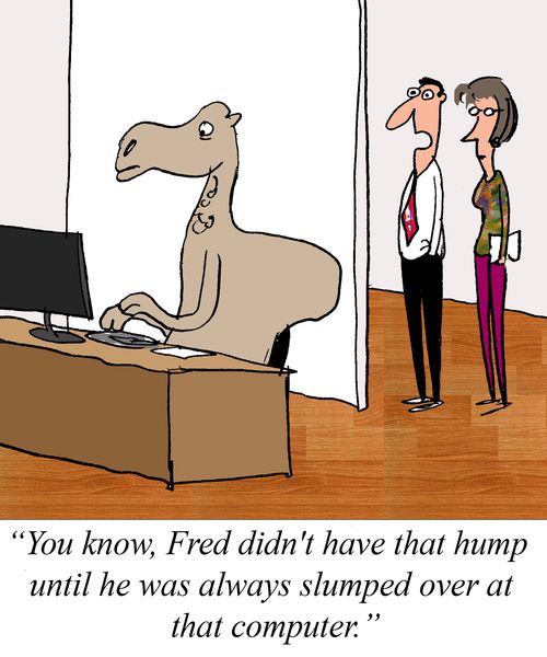 "You know, Fred didn't have that hump until he was always slumped over that computer."