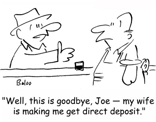 'Well, this is goodbye, Joe -- my wife is making me get direct deposit.'